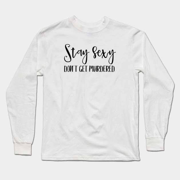 Stay Sexy Don't get Murdered Long Sleeve T-Shirt by qpdesignco